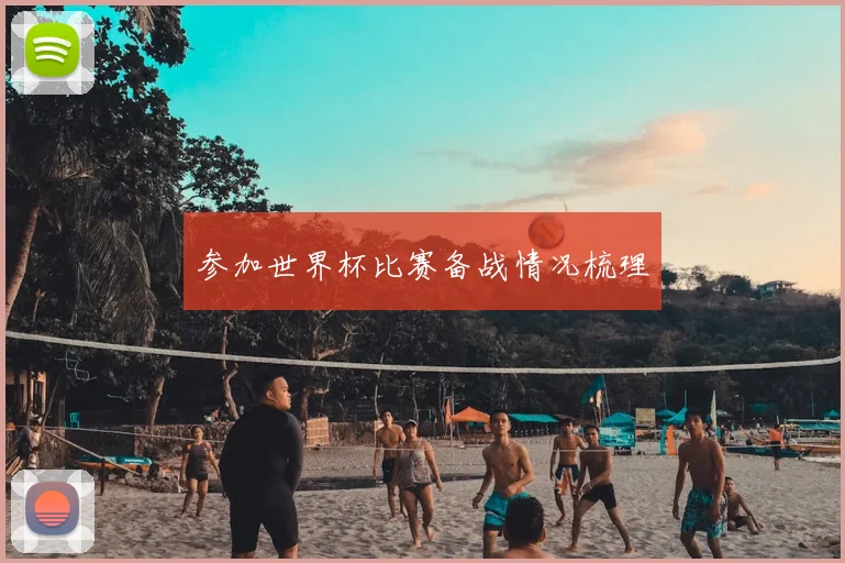 参加世界杯比赛备战情况梳理