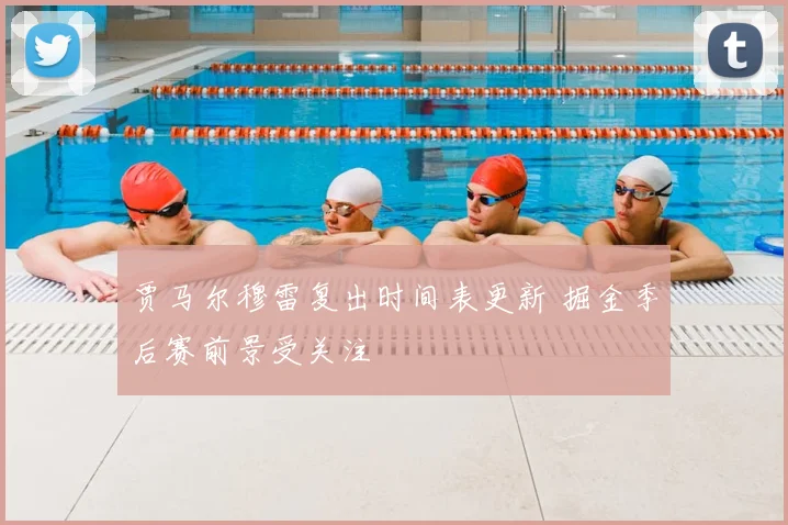 贾马尔穆雷复出时间表更新 掘金季后赛前景受关注